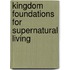 Kingdom Foundations for Supernatural Living