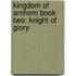 Kingdom of Arnhem Book Two: Knight of Glory
