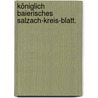 Königlich Baierisches Salzach-Kreis-Blatt. by Unknown