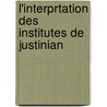 L'Interprtation Des Institutes De Justinian door Onbekend