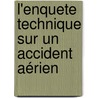 L'enquete technique sur un accident aérien by Romain Szuba