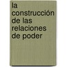 La Construcción de las Relaciones de Poder by Eliécer Manuel Guevara Navas
