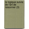 La Logique Suivie de L'Art de Raisonner (3) by Etienne Bonnot de Condillac
