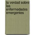 La Verdad Sobre Las Enfermedades Emergentes