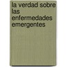 La Verdad Sobre Las Enfermedades Emergentes by Françoise Cambayra