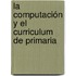 La computación y el curriculum de primaria
