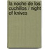 La noche de los cuchillos / Night of Knives