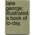 Lake George; Illustrated. a Book of To-Day.