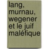 Lang, Murnau, Wegener et le Juif maléfique door Alice-Anne Busque