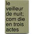 Le Veilleur de Nuit; Com Die En Trois Actes