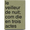 Le Veilleur de Nuit; Com Die En Trois Actes door Sacha Guitry