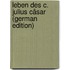 Leben Des C. Julius Cäsar (German Edition)