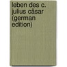 Leben Des C. Julius Cäsar (German Edition) by Gottlieb Meissner August