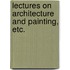 Lectures on Architecture and Painting, etc.