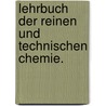 Lehrbuch der reinen und technischen Chemie. by Johann Gottlieb