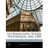 Les Barricades: Scnes Historiques, Mai 1588 door Louis Vitet