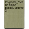 Les Pensï¿½Es De Blaise Pascal, Volume 2 door Blaise Pascal