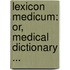 Lexicon Medicum: Or, Medical Dictionary ...