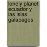 Lonely Planet Ecuador y las Islas Galapagos door Regis St Louis
