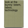Look at the Bunny: Totem, Taboo, Technology by Dominic Pettman