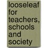 Looseleaf for Teachers, Schools and Society