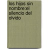 Los hijos sin nombre:el silencio del olvido by Alejandro Hermosilla