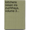 Lottchens Reisen Ins Zuchthaus, Volume 3... by Johann Adam Gotthard Kirsten