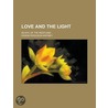 Love and the Light; An Idyl of the Westland door Orson Ferguson Whitney