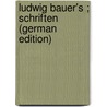 Ludwig Bauer's ; Schriften (German Edition) by Amandus Bauer Ludwig