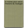 M Moires Pour Servir L'Histoire Du Rouergue by L. Charles Paul Bosc