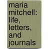 Maria Mitchell: Life, Letters, and Journals by Maria Mitchell
