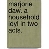 Marjorie Daw. A household idyl in two acts. door Mary Elizabeth Braddon