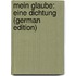 Mein Glaube: Eine Dichtung (German Edition)