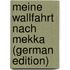 Meine Wallfahrt Nach Mekka (German Edition)