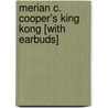 Merian C. Cooper's King Kong [With Earbuds] by Joe DeVito