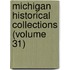 Michigan Historical Collections (Volume 31)