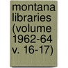 Montana Libraries (Volume 1962-64 V. 16-17) by Montana State Library