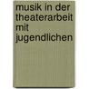 Musik in der Theaterarbeit mit Jugendlichen door Nicole Aurich