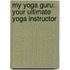 My Yoga Guru: Your Ultimate Yoga Instructor