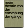 Neue Theorie von der Entstehung der Gänge. by Abraham Gottlob Werner