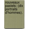 Nouveaux Pastels; (Dix Portraits D'Hommes). by Paul Bourget