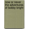 Now or Never The Adventures of Bobby Bright door Professor Oliver Optic