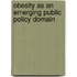 Obesity as an Emerging Public Policy Domain