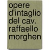 Opere D'Intaglio Del Cav. Raffaello Morghen door Niccol Palmerini