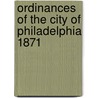 Ordinances of the City of Philadelphia 1871 by Philadelphia Philadelphia