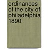 Ordinances of the City of Philadelphia 1890 by Philadelphia Philadelphia