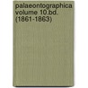 Palaeontographica Volume 10.Bd. (1861-1863) by Unknown