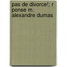 Pas de Divorce!; R Ponse M. Alexandre Dumas door Paul F. Val