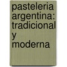 Pasteleria Argentina: Tradicional y Moderna by Silvia Barredo