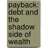 Payback: Debt And The Shadow Side Of Wealth by Margaret Attwood